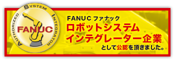 FANUCファナックロボットシステムインテグレーター企業として公認を頂きました。